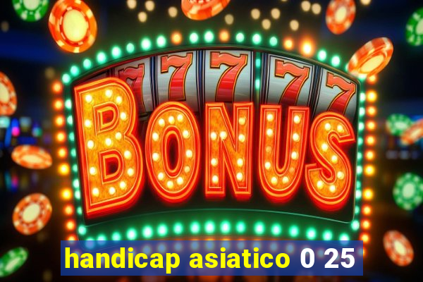 handicap asiatico 0 25